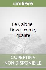 Le Calorie. Dove, come, quante libro