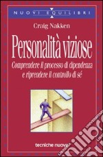 Personalità viziose. Comprendere il processo di dipendenza e riprendere il controllo di sé libro