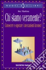 Chi siamo veramente? Conoscere e superare i meccanismi inconsci libro