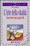 L'arte della vitalità. Come essere vitali a ogni livello libro di Martina Roy