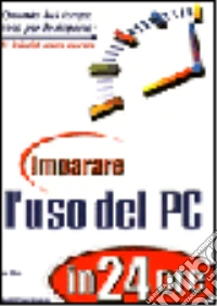 Imparare l'uso del PC in 24 ore libro