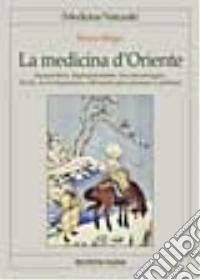 La medicina d'Oriente. Agopuntura, digitopressione, micromassaggio, do in, auricolopuntura, riflessoterapia plantare e palmare libro
