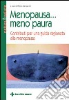 Menopausa... Meno paura. Contributi per una guida ragionata alla menopausa libro