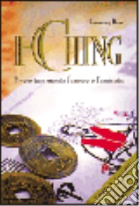 I Ching. Vivere in armonia l'amore e l'amicizia libro