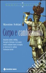 Corpo e cambiamento. Integrazione posturale, rebirthing, bioenergetica, floriterapia e le più avanzate tecniche a mediazione corporea ed energetica