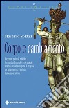 Corpo e cambiamento. Integrazione posturale, rebirthing, bioenergetica, floriterapia e le più avanzate tecniche a mediazione corporea ed energetica libro