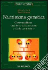 Nutrizione genetica. Come modificare i caratteri ereditari e vivere più a lungo in salute libro