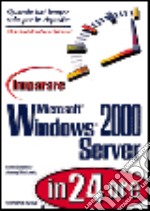 Imparare Microsoft Windows 2000 Server in 24 ore libro