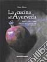 La cucina dell'ayurveda. Nutrire il corpo e l'anima. Oltre 200 ricette nutrienti, sane e facili da preparare