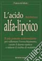 L'acido alfa-lipoico. Il più potente antiossidante per rallentare l'invecchiamento, curare il danno epatico e ridurre il rischio di malattie libro