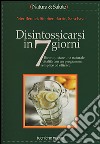 Disintossicarsi in 7 giorni. Riconquistare una naturale vitalità con un programma semplice ed efficace libro