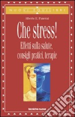 Che stress! Effetti sulla salute, consigli pratici, terapie libro