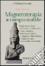 Magnetoterapia a campo stabile. Dagli antichi egizi a Paracelso e Hahnemann. Dalle metodiche della scuola indiana e nipponica alla moderna magnetoterapia