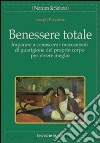 Benessere totale. Imparare a conoscere i meccanismi di guarigione del proprio corpo per vivere meglio libro