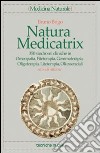 Natura medicatrix. 350 sindromi cliniche in omeopatia, fitoterapia, gemmoterapia, oligoterapia, litoterapia, oli essenziali libro