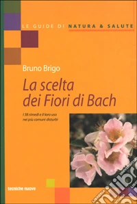 La scelta dei fiori di Bach. I 38 rimedi e il loro uso nei più comuni disturbi libro
