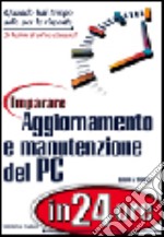 Imparare aggiornamento e manutenzione del PC in 24 ore libro