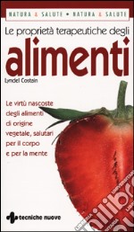 Le proprietà terapeutiche degli alimenti. le virtù nascoste degli alimenti di origine vegetale, salutari per il corpo e per la mente libro