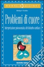 Problemi di cuore. Interpretazione psicosomatica del disturbo cardiaco libro