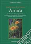 Arnica. Un rimedio efficace per ferite, ecchimosi ed ematomi, infiammazioni, disturbi della circolazione libro