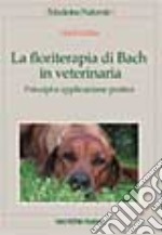 La floriterapia di Bach in veterinaria. Principi e applicazione pratica libro