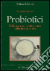 Probiotici. Dalla natura i batteri amici della nostra salute libro