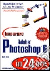 Imparare Adobe Photoshop 6 in 24 ore. Con CD-ROM libro