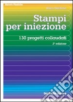 Stampi per iniezione. 130 progetti collaudati libro