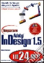 Imparare Adobe Indesign 1.5 in 24 ore. Con CD-ROM libro