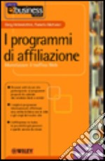 I programmi di affiliazione. Monetizzare il traffico Web libro