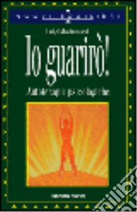 Io guarirò! Autoterapie psicologiche libro