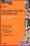 Customer service con Internet. Costruire relazioni, fidelizzare il cliente, rimanere competitivi libro