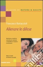 Allenare le difese. Nutrizione e medicina naturale per sostenere e riequilibrare il sistema immunitario libro