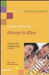 Allenare le difese. Nutrizione e medicina naturale per sostenere e riequilibrare il sistema immunitario libro