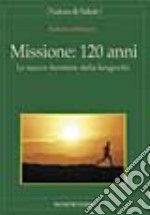 Missione: 120 anni. Le nuove frontiere della longevità libro