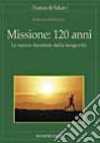 Missione: 120 anni. Le nuove frontiere della longevità libro