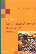 La cucina mediterranea senza carne. Oltre 100 ricette vegetariane e di pesce libro