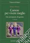 Correre per vivere meglio. Dal principiante all'agonista libro