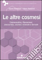 Le altre cosmesi. Cosmeceutica, fitocosmesi, zoocosmesi, cosmesi minerale e termale libro