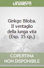 Ginkgo Biloba. Il ventaglio della lunga vita (Esp. 15 cp.) libro