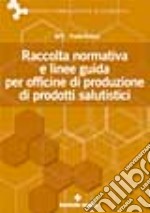 Raccolta normativa e linee guida per officine di produzione di prodotti salutistici libro