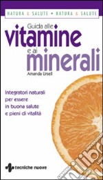 Guida alle vitamine e ai minerali. Integratori naturali per essere in buona salute e pieni di vitalità