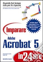 Imparare Adobe Acrobat 5 in 24 ore. Con CD-ROM libro