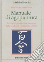 Manuale di agopuntura. Le basi e i principi fondamentali della medicina tradizionale cinese libro