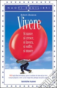 Vivere. Si nasce, si cresce, si lavora, si soffre, si muore libro