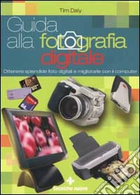 Guida alla fotografia digitale. Ottenere splendide foto digitali e migliorarle con il computer libro