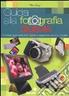 Guida alla fotografia digitale. Ottenere splendide foto digitali e migliorarle con il computer libro