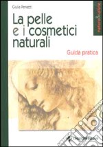 La pelle e i cosmetici naturali. Guida pratica libro