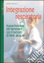 Integrazione respiratoria. Nuova frontiera del benessere con il metodo René Jacquier libro