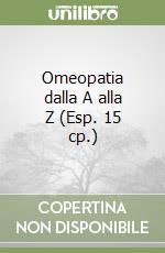 Omeopatia dalla A alla Z (Esp. 15 cp.) libro